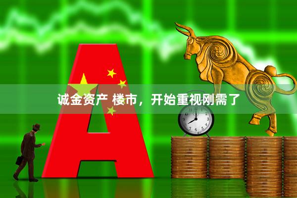 诚金资产 楼市，开始重视刚需了