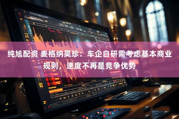 纯旭配资 麦格纳吴珍:车企自研需考虑基本商业规则,速度不再是竞争优势